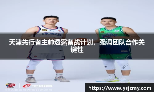 天津先行者主帅透露备战计划，强调团队合作关键性